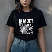 IK MOET HELEMAAL NIKS - Ikmoethelmaalniks tekst shirt zwart 1 - IK MOET HELEMAAL NIKS